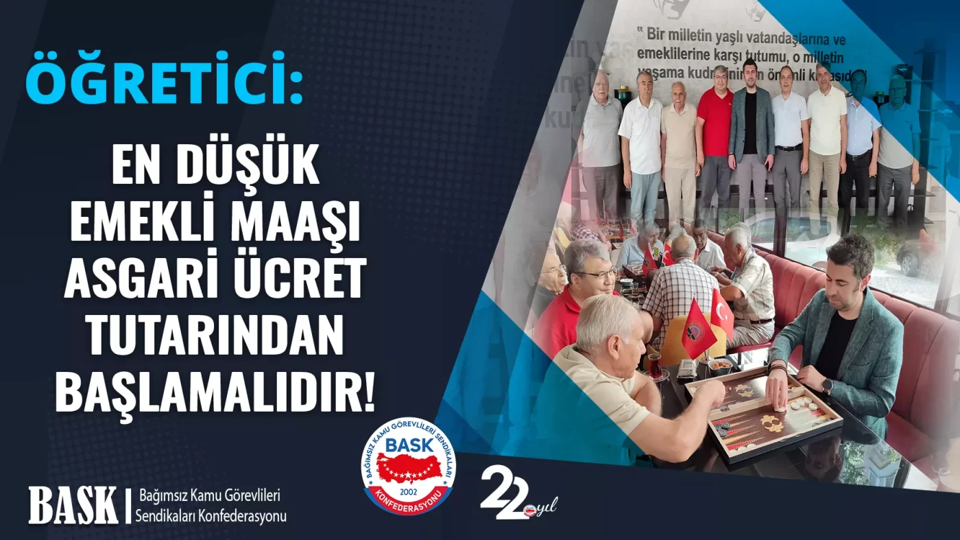 EN DÜŞÜK EMEKLİ MAAŞI ASGARİ ÜCRET TUTARINDAN BAŞLAMALIDIR!