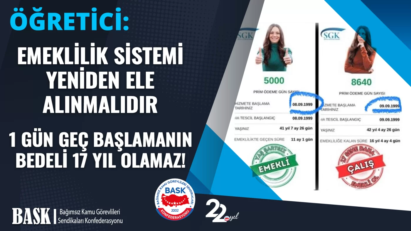 ÖĞRETİCİ: EMEKLİLİK SİSTEMİ YENİDEN ELE ALINMALIDIR. 1 GÜN GEÇ BAŞLAMANIN BEDELİ 17 YIL OLAMAZ!