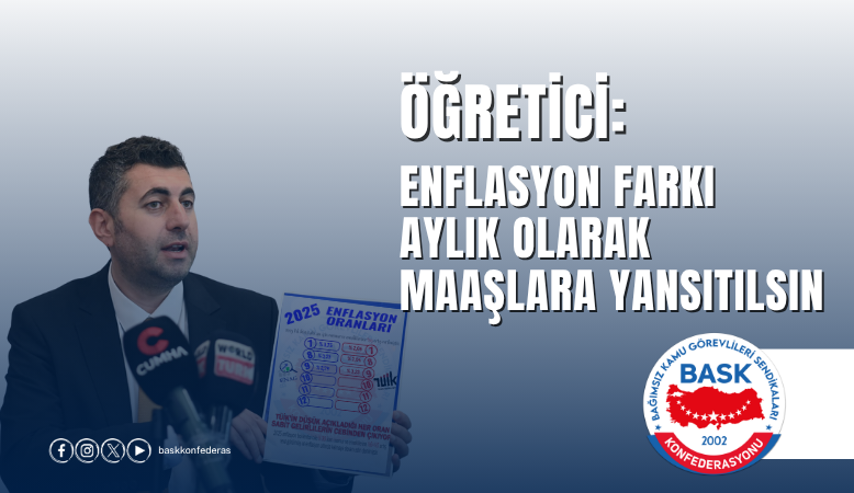 ÖĞRETİCİ: ENFLASYON FARKI AYLIK OLARAK MAAŞLARA YANSITILSIN