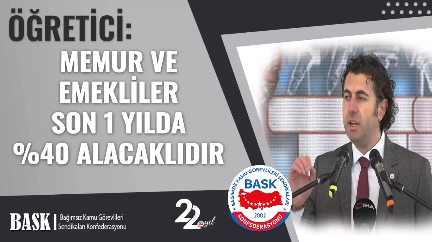 ÖĞRETİCİ: MEMUR VE EMEKLİLER SON 1 YILDA %40 ALACAKLIDIR