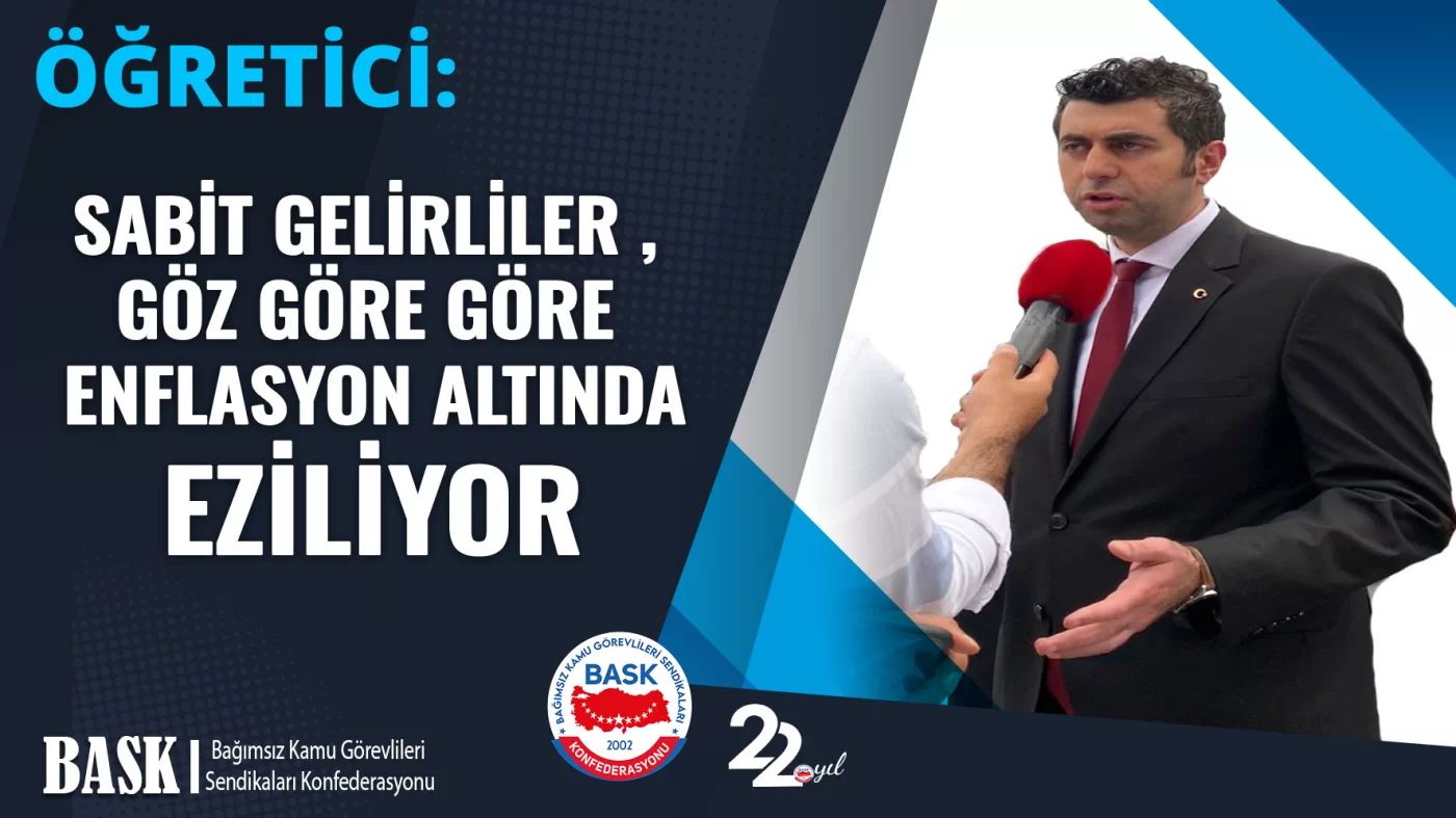 ÖĞRETİCİ: SABİT GELİRLİLER GÖZ GÖRE GÖRE ENFLASYON ALTINDA EZİLİYOR