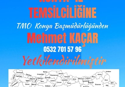 “Konya İl Temsilciliğine, TMO Konya Başmüdürlüğünden Sayın Mehmet KAÇAR yetkilendirilmiştir.”