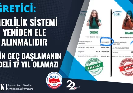 ÖĞRETİCİ: EMEKLİLİK SİSTEMİ YENİDEN ELE ALINMALIDIR. 1 GÜN GEÇ BAŞLAMANIN BEDELİ 17 YIL OLAMAZ!