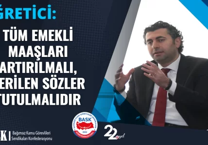 ÖĞRETİCİ: TÜM EMEKLİ MAAŞLARI ARTIRILMALI, VERİLEN SÖZLER TUTULMALIDIR