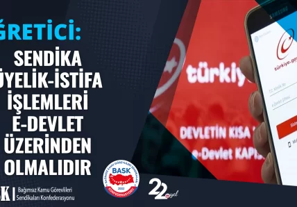 SENDİKA ÜYELİK-İSTİFA İŞLEMLERİ E-DEVLET ÜZERİNDEN OLMALIDIR